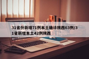 31省份新增71例本土确诊陕西63例/31省新增本土42例陕西