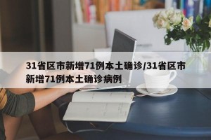 31省区市新增71例本土确诊/31省区市新增71例本土确诊病例