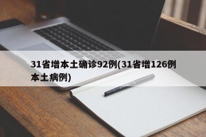 31省增本土确诊92例(31省增126例本土病例)