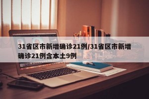 31省区市新增确诊21例/31省区市新增确诊21例含本土9例