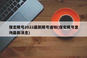 保定限号2022最新限号通知(保定限号查询最新消息)