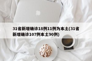 31省新增确诊18例11例为本土(31省新增确诊107例本土90例)