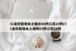 31省份新增本土确诊46例江苏19例/31省份新增本土病例83例江苏54例