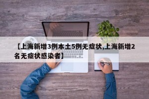 【上海新增3例本土5例无症状,上海新增2名无症状感染者】