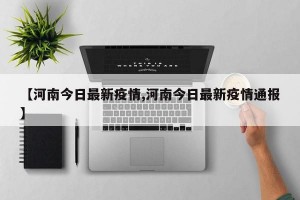 【河南今日最新疫情,河南今日最新疫情通报】