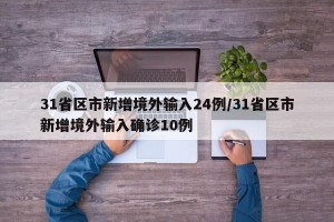 31省区市新增境外输入24例/31省区市新增境外输入确诊10例