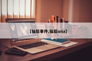 【仙后事件,仙后una】