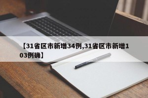 【31省区市新增34例,31省区市新增103例确】