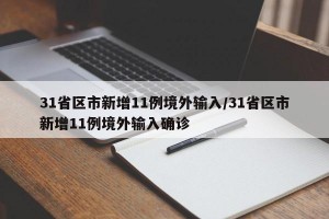 31省区市新增11例境外输入/31省区市新增11例境外输入确诊