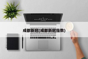 成都新冠(成都新冠指数)