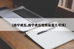 【南宁虎丘,南宁虎丘地铁站是几号线】
