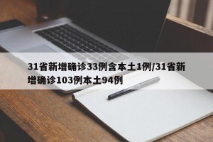 31省新增确诊33例含本土1例/31省新增确诊103例本土94例