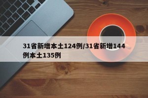 31省新增本土124例/31省新增144例本土135例