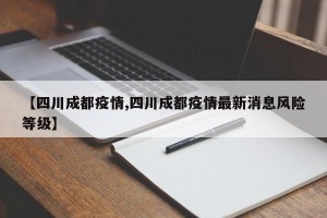【四川成都疫情,四川成都疫情最新消息风险等级】