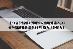【31省份新增4例确诊均为境外输入,31省份新增确诊病例33例 均为境外输入】
