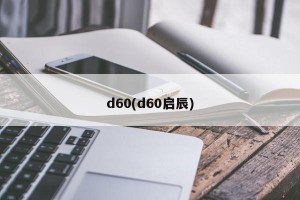 d60(d60启辰)