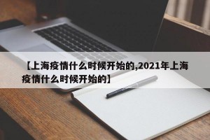 【上海疫情什么时候开始的,2021年上海疫情什么时候开始的】