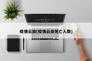 疫情云南(疫情云南死亡人数)