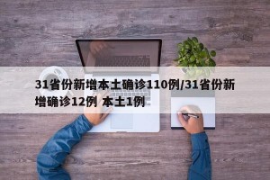 31省份新增本土确诊110例/31省份新增确诊12例 本土1例